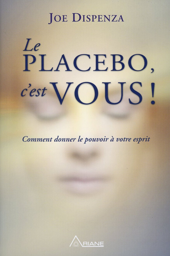 [9782896262205] Le placebo, c'est vous ! Comment donner le pouvoir à votre esprit