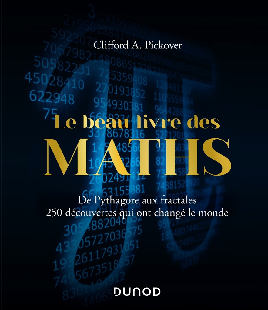[9782100797202] Le Beau Livre des Maths - De Pythagore aux fractales, 250 découvertes qui ont changé le monde