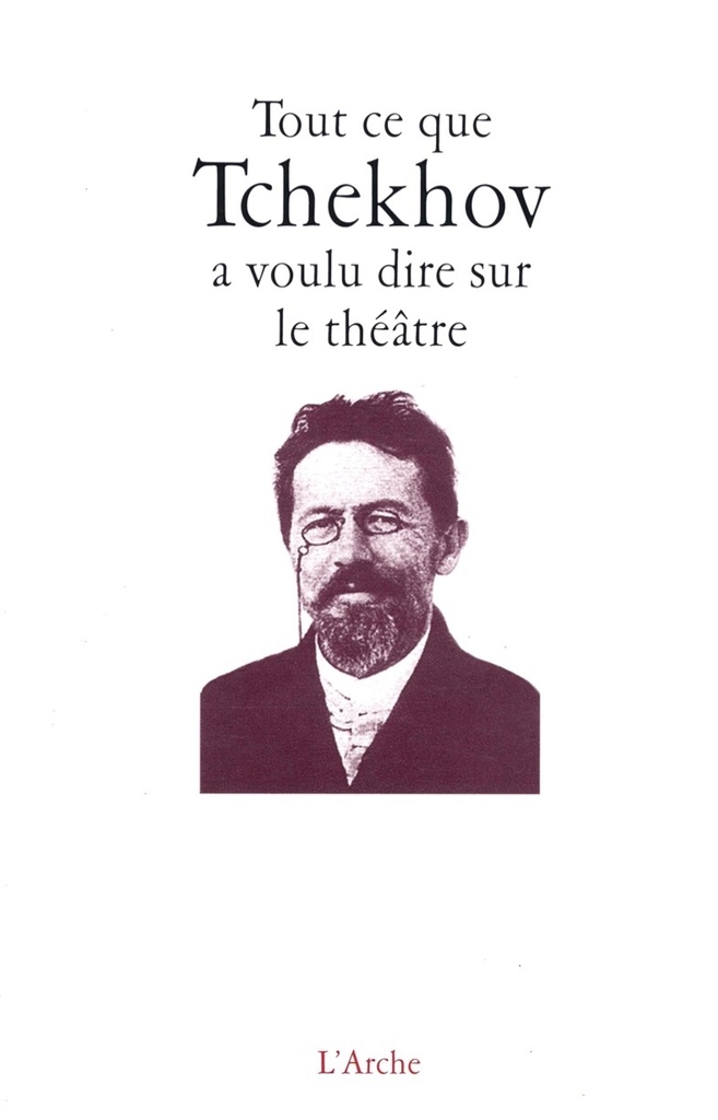 [9782851816603] Tout ce que Tchekhov a voulu dire sur le théâtre