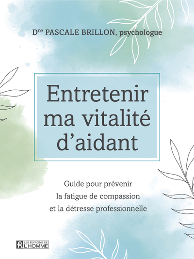 [9782761952712] Entretenir ma vitalité d'aidant - Guide pour prévenir la fatigue de compassion et la détresse profes