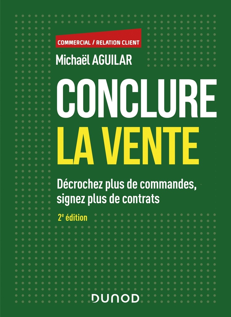 [9782100819850] Conclure la vente - 2e éd. - Décrochez plus de commandes, signez plus de contrats