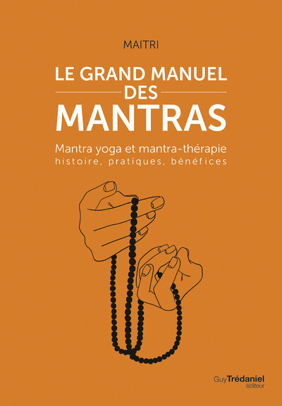 Le grand manuel des mantras - Mantra yoga et mantra-thérapie histoire, pratiques, bénéfices