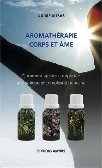 [9782930353708] AROMATHERAPIE CORPS ET AME - COMMENT AJUSTER COMPLEXITE AROMATIQUE ET COMPLEXITE HUMAINE