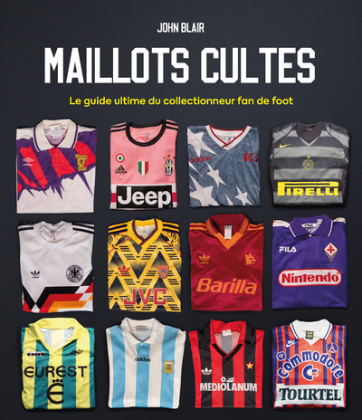 [9782809921076] Maillots Cultes - Le guide ultime du collectionneur fan de foot