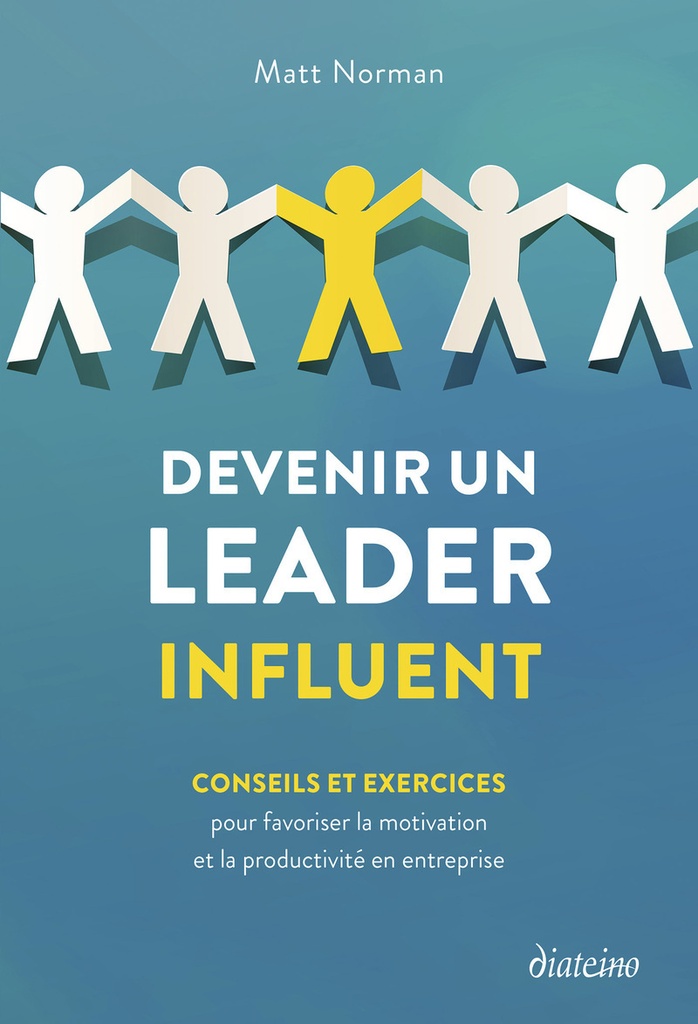 [9782354568108] Devenir un leader influent - Conseils et exercices pour favoriser la motivation et la productivité en entreprise