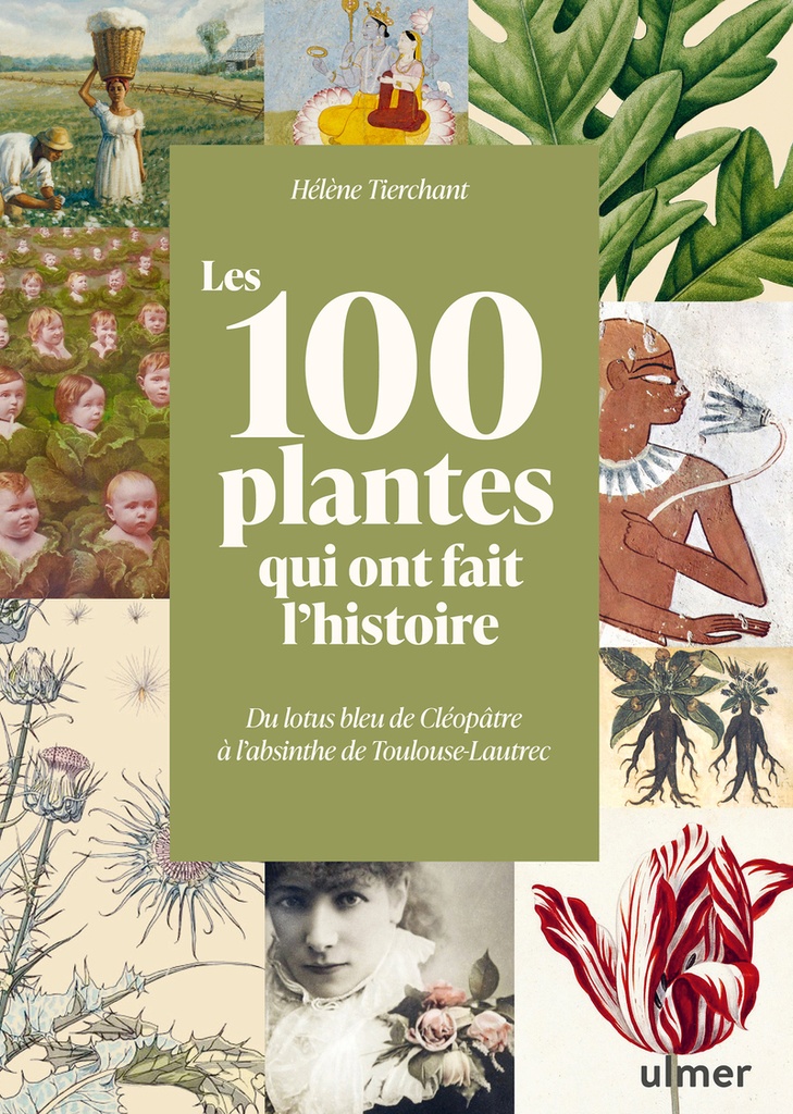 [9782379224539] Les 100 plantes qui ont fait l'histoire - Du lotus bleu de Cléopâtre à l'absinthe de Toulouse-Lautrec