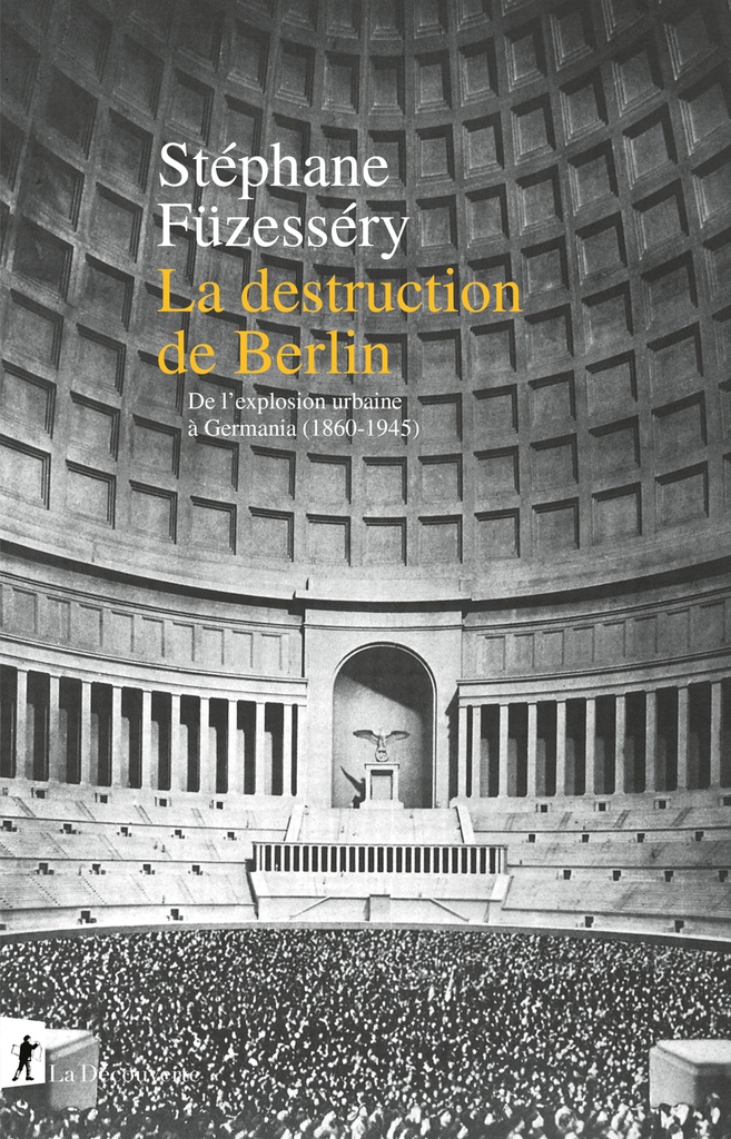 La destruction de Berlin - De l'explosion urbaine à Germania, 1860-1945