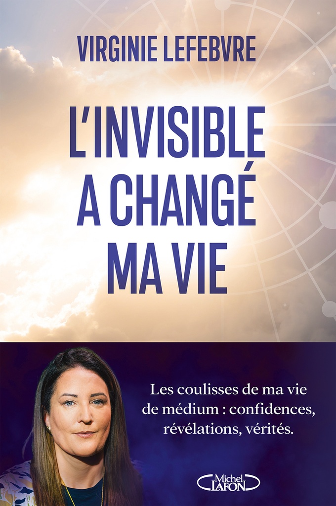 [9782749961569] L'invisible a changé ma vie - Les coulisses de ma vie de médium : confidences, révélations, vérités
