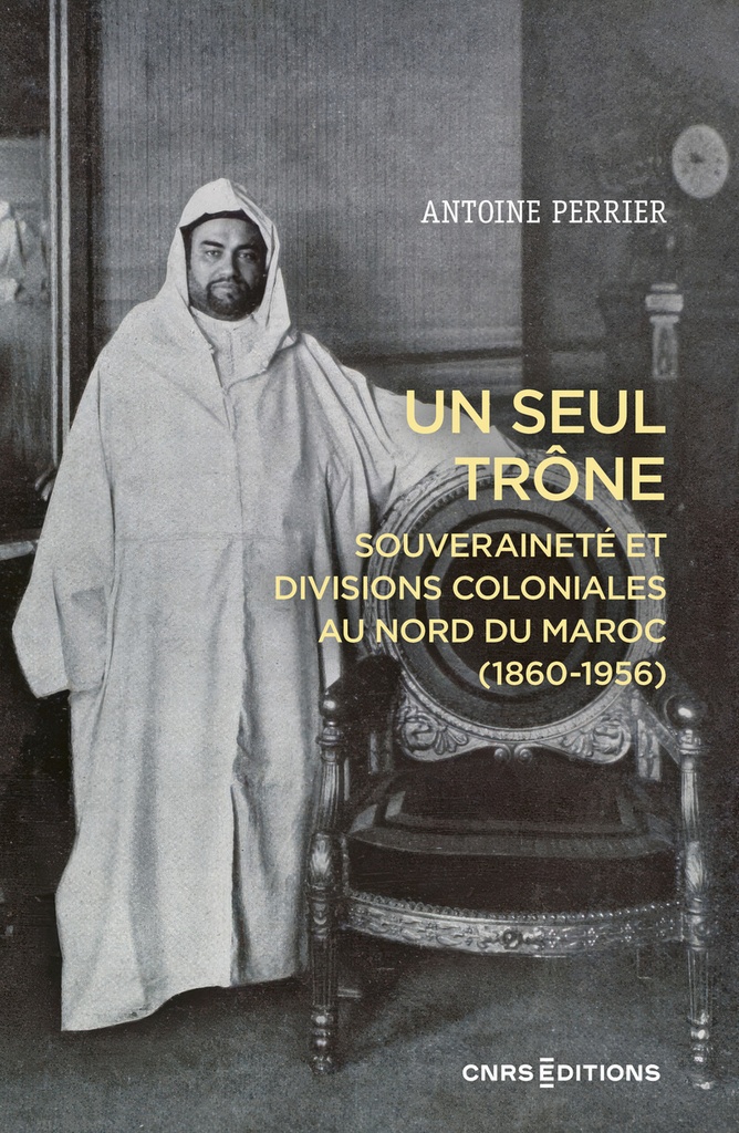 [9782271155535] Un seul trône. Souveraineté et divisions coloniales au Maroc (1860-1956)