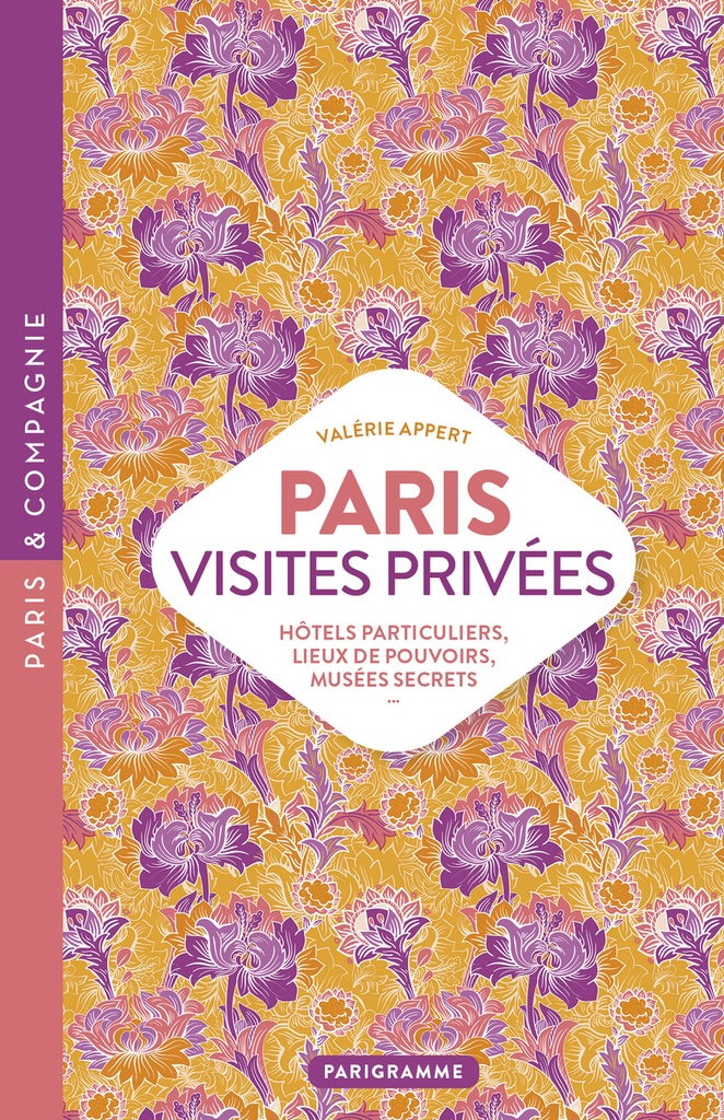 [9782373952742] Paris visites privées - Hôtels particuliers, lieux de pouvoir, musées secrets
