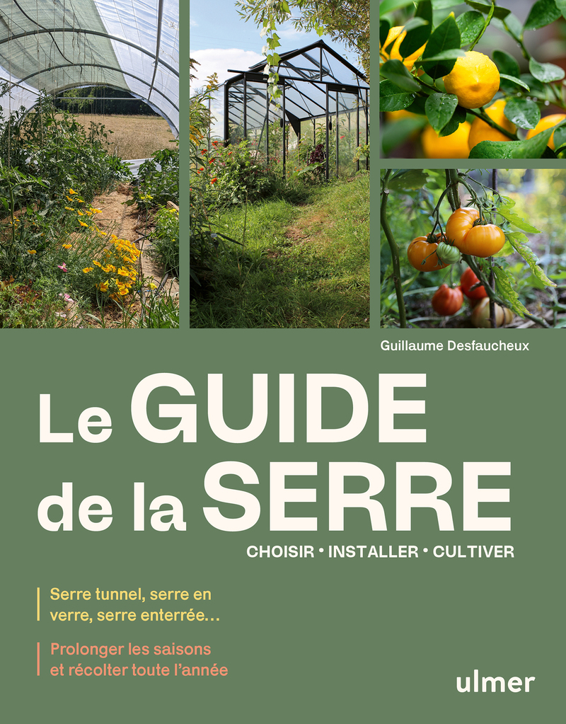 [9782379224034] Le guide de la serre - Choisir, installer, cultiver - Serre tunnel, serre en verre, serre enterrée... - Prolonger les saisons et récolter toute l'année
