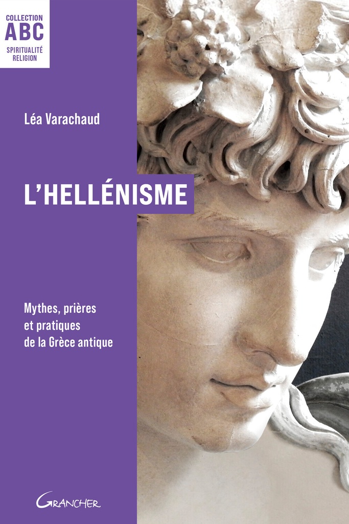 [9782733916162] L'Hellénisme - ABC - Mythes, prières et pratiques de la Grèce antique