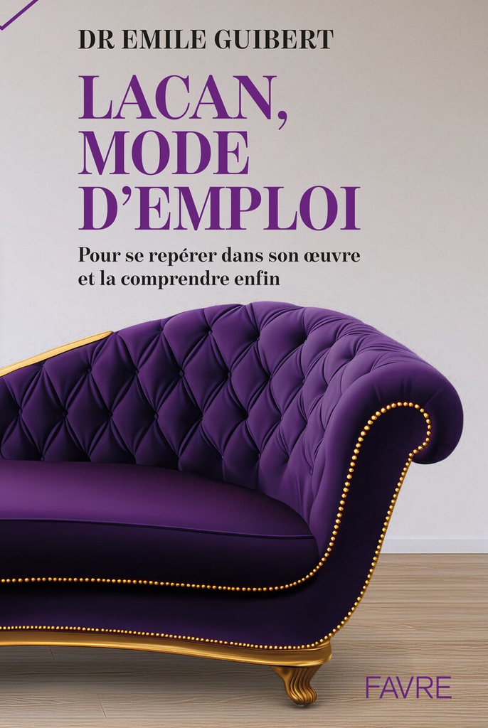 [9782828923365] Lacan, mode d'emploi - Pour se repérer dans son oeuvre et la comprendre enfin