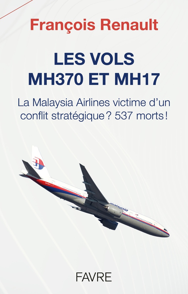 [9782828923259] Les vols MH370 et MH17 - La Malaysia Airlines victime d'un conflit stratégique ? 537 morts !