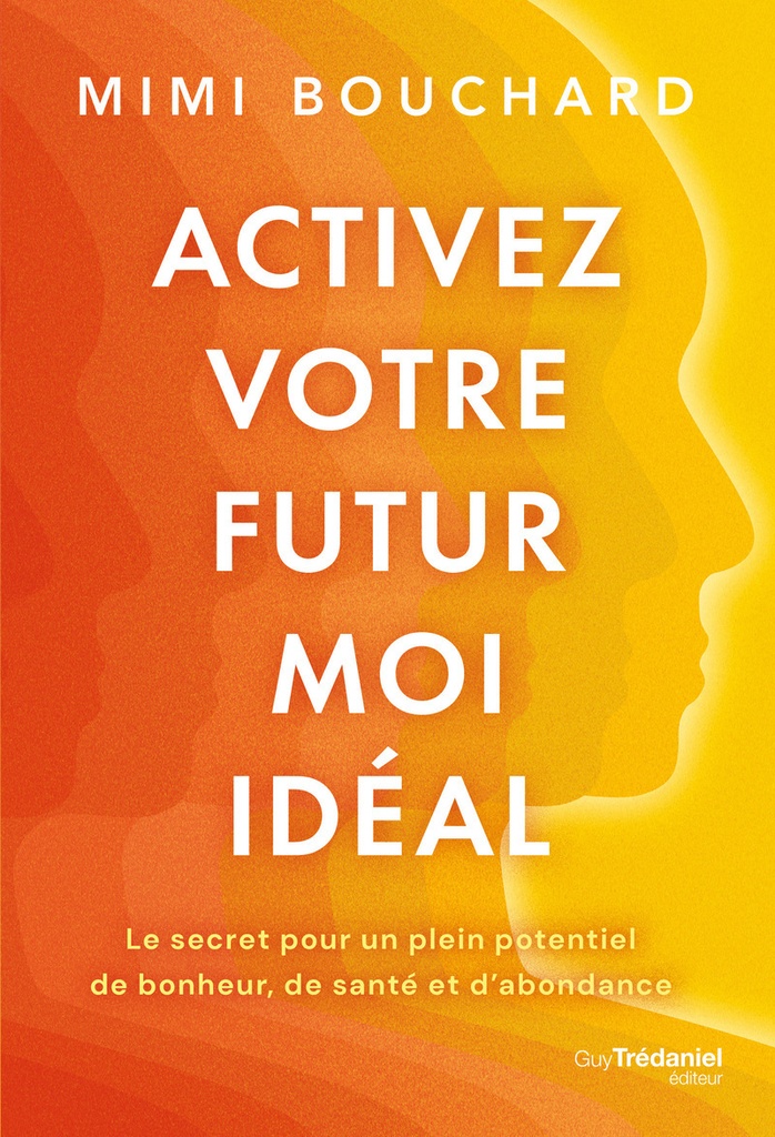 [9782813236319] Activez votre Futur Moi idéal - Le secret pour un plein potentiel de bonheur, de santé et d'abondance