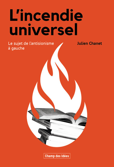 [9782490831432] L'INCENDIE UNIVERSEL : LE SUJET DE L'ANTISIONISME A GAUCHE