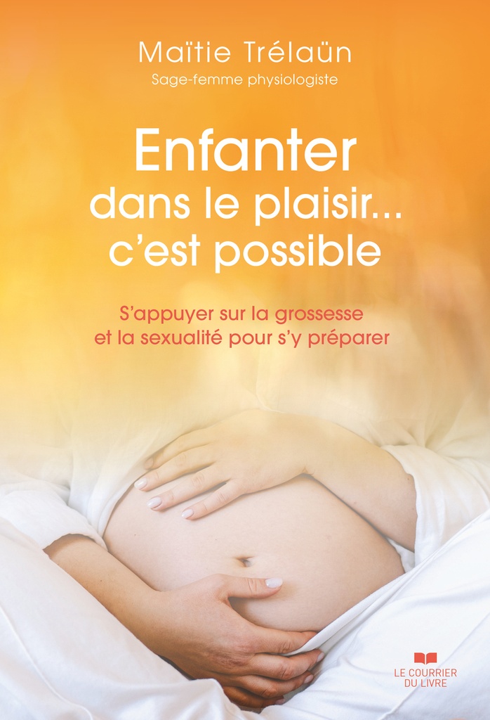 [9782702930830] Enfanter dans le plaisir... C'est possible - S'appuyer sur la grossesse et la sexualité pour s'y préparer