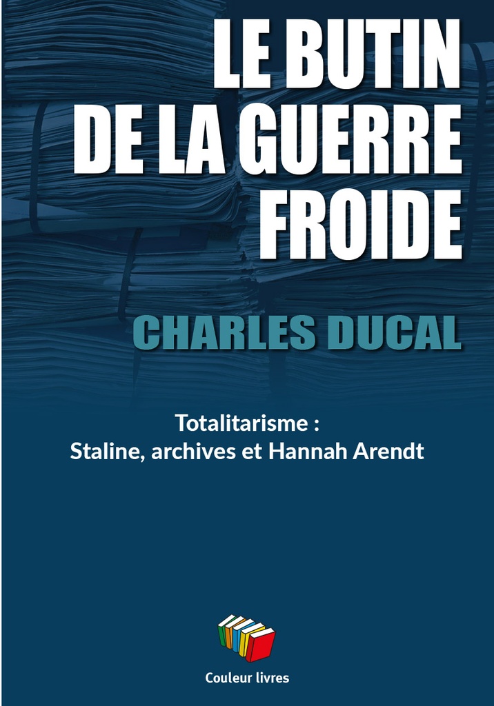 [9782870039779] LE BUTIN DE LA GUERRE FROIDE : TOTALITARISME - STALINE, ARCHIVES ET HANNAH ARENDT