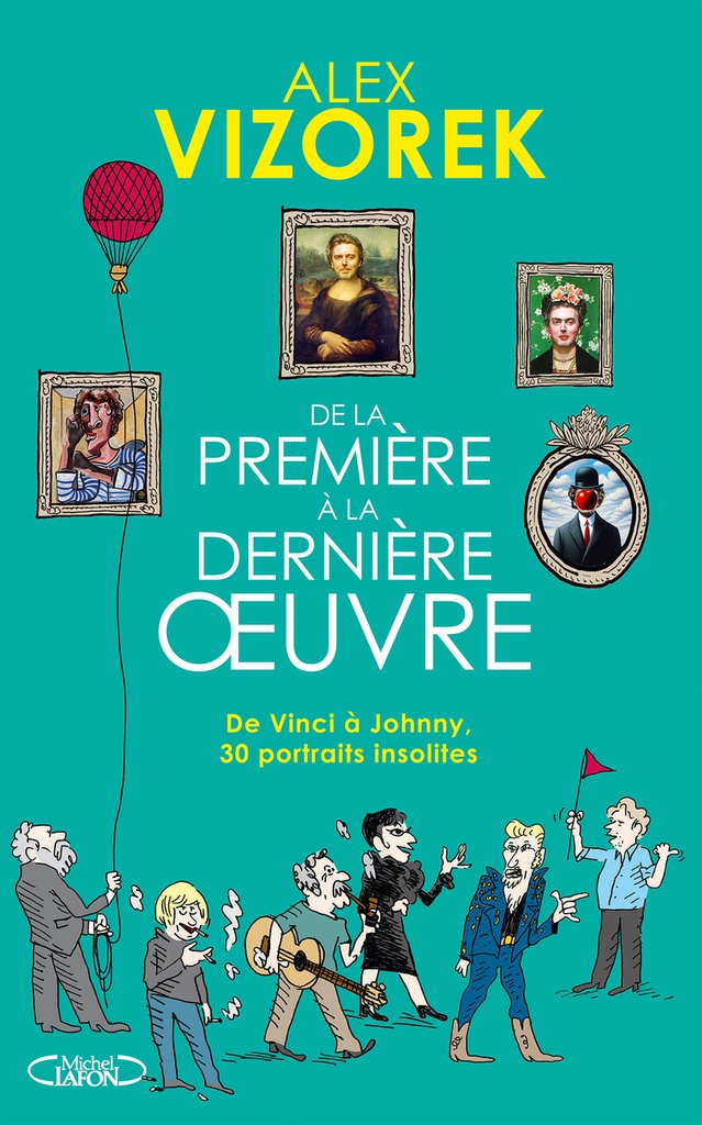 [9782749961507] De la première à la dernière oeuvre - De Vinci à Johnny, 30 portraits insolites