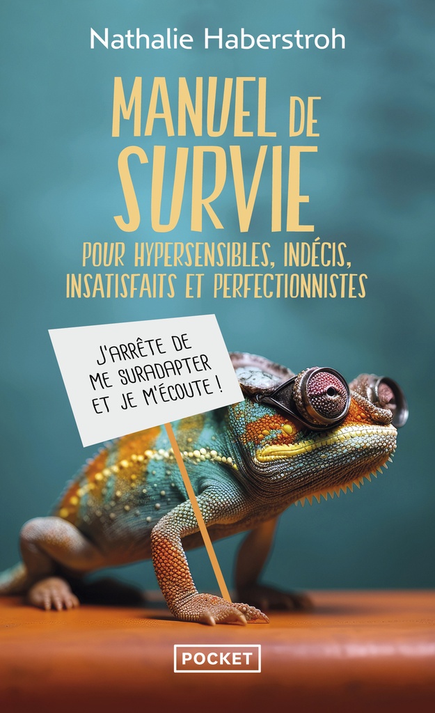 Manuel de survie pour hypersensibles, indécis, insatisfaits et perfectionnistes - J'arrête de me suradapter et je m'écoute !