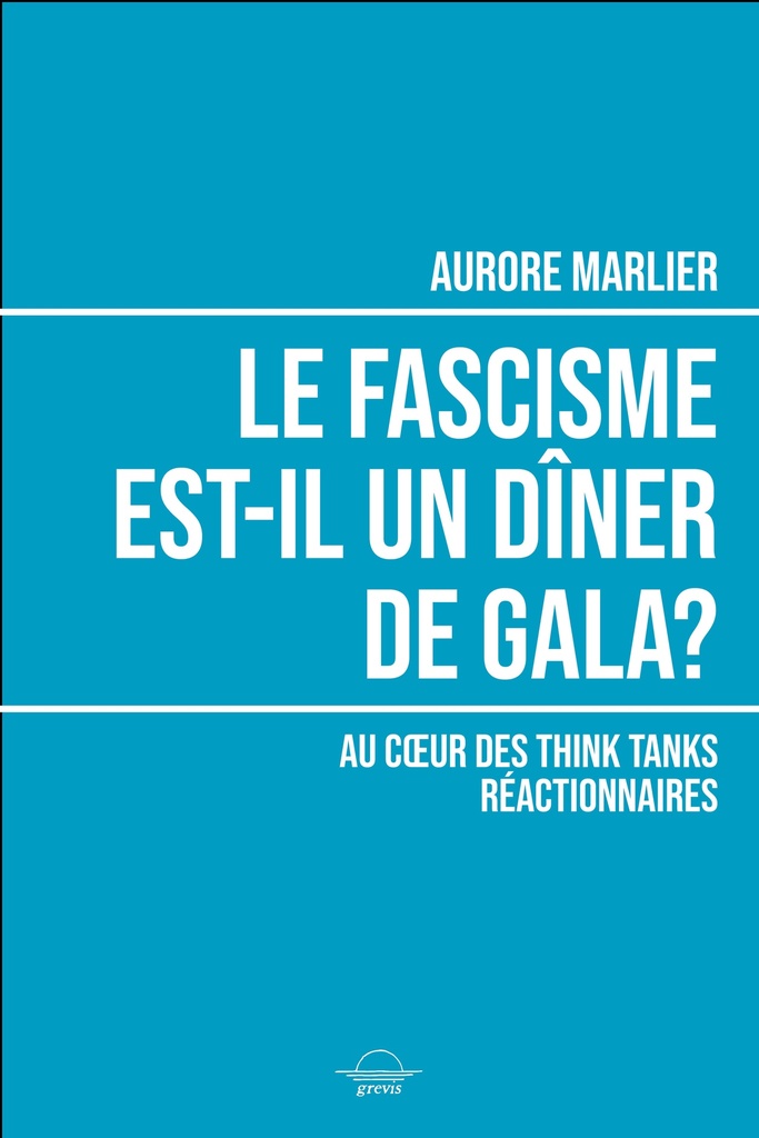 LE FASCISME EST-IL UN DINER DE GALA ? : ENQUETE SUR LES THINK TANKS REACTIONNAIRES
