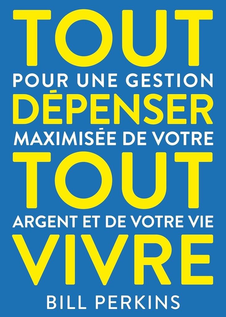 [9782361171117] Tout dépenser, tout vivre: Pour une gestion maximisée de votre argent et de votre vie