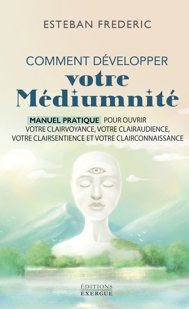 [9782385383022] Comment bien développer votre médiumnité - Manuel pratique pour ouvrir votre clairvoyance, votre clairaudience, votre clairsentience et votre clairconnaissance