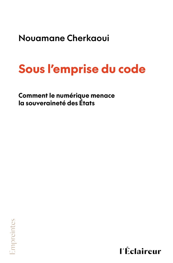 [9782488162180] SOUS L'EMPRISE DU CODE : COMMENT LE NUMERIQUE MENACE LA SOUVERAINETE DES ETATS