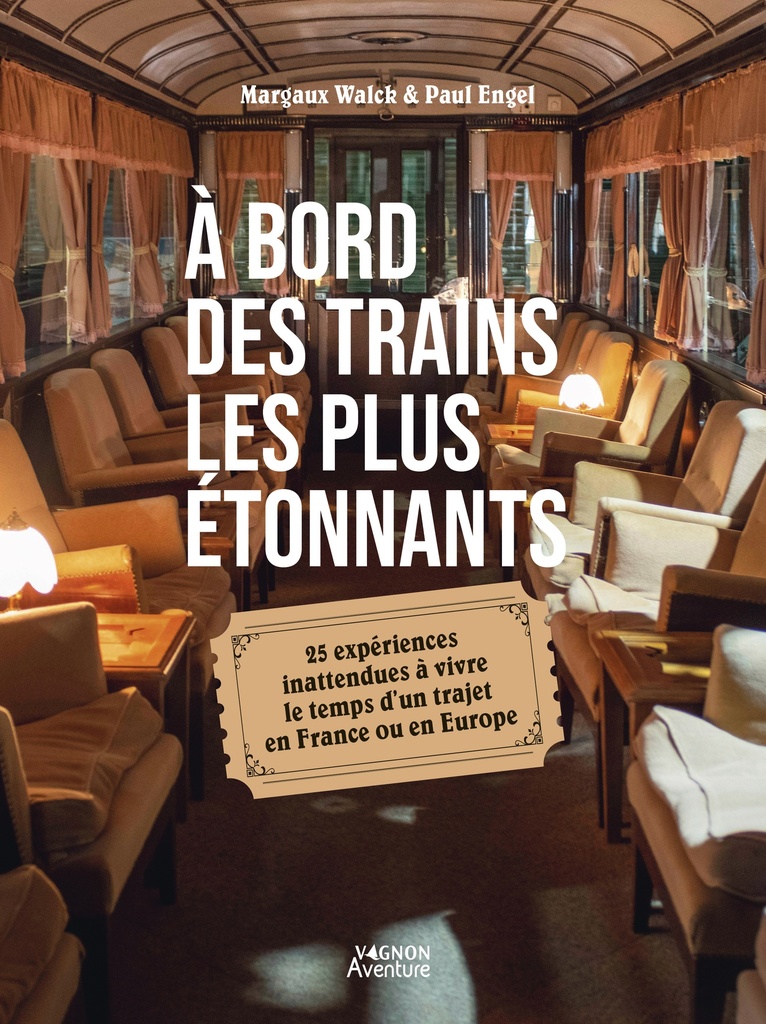 [9791027109517] À bord des trains les plus étonnants - 25 expériences inattendues à vivre le temps d’un trajet en France ou en Europe